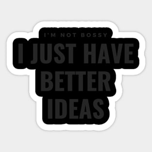 I’m not bossy, I just have better ideas Sticker